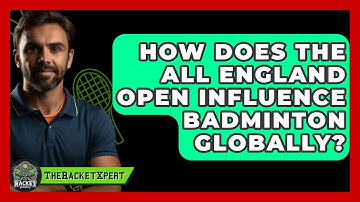 How Does The All England Open Influence Badminton Globally? - The Racket Xpert
