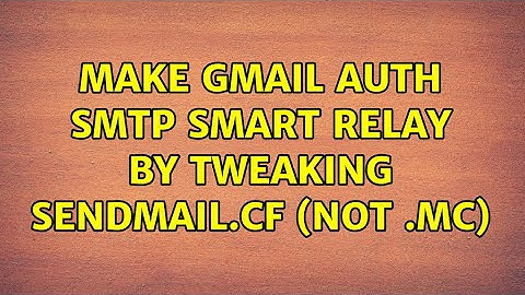 Make gmail AUTH SMTP smart relay by tweaking sendmail.cf (not .mc)