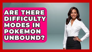 Are There Difficulty Modes In Pokemon Unbound? - The Trainers Guide