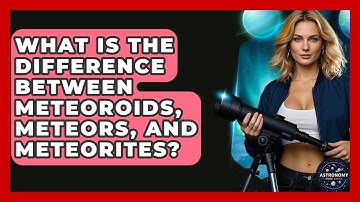 What Is The Difference Between Meteoroids, Meteors, And Meteorites? - Astronomy Made Simple