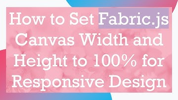 How to Set Fabric.js Canvas Width and Height to 100% for Responsive Design