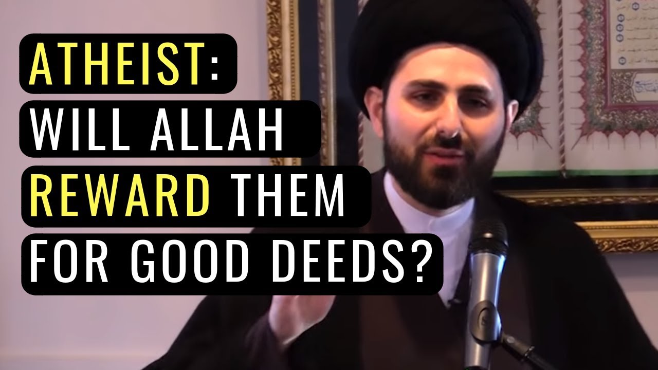 Will Allah Punish Or Reward An Atheist Who Does Good Deeds?