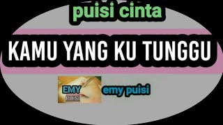 puisi cinta - EMY PUISI ( kamu yang kutunggu/aku juga punya perasaan