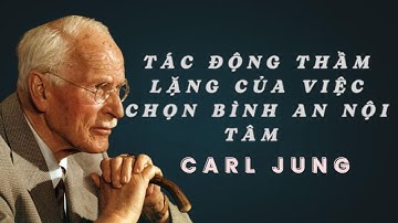 Carl Jung: Tác Động Thầm Lặng Của Việc Chọn Bình An Nội Tâm