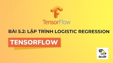 Tự học Tensorflow | Bài 5.2| Logistic Regression với Tensorflow