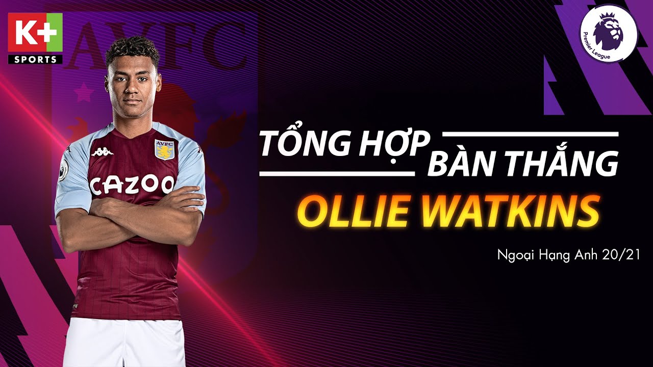 TỔNG HỢP BÀN THẮNG OLLIE WATKINS – ASTON VILLA | NGOẠI HẠNG ANH 2020/2021