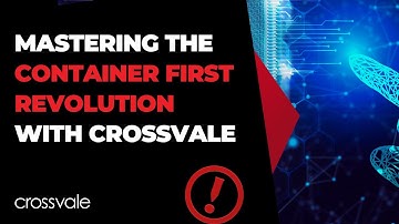 Mastering the Container First Revolution with Crossvale