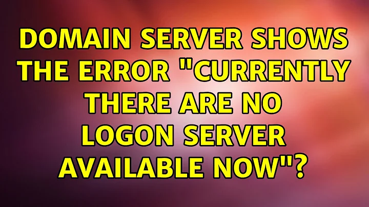 domain server shows the error "currently there are no logon server available now"?