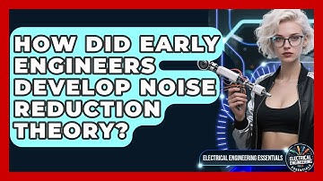 How Did Early Engineers Develop Noise Reduction Theory? - Electrical Engineering Essentials