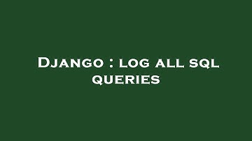 Django : log all sql queries