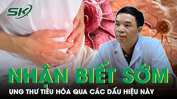 Điểm danh 5 loại ung thư tiêu hóa thường gặp và các dấu hiệu nhận biết sớm không thể bỏ qua | SKĐS