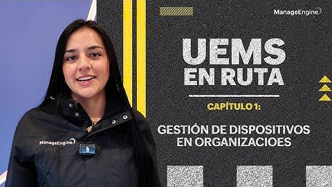 UEMS en ruta 1: Gestión de dispositivos | ManageEngine LATAM
