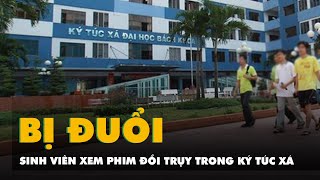 Sinh viên coi phim đồi trụy, ký túc xá Bách khoa đuổi luôn