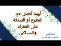 أيهما أفضل حج التطوع أو الصدقة على الفقراء والمساكين الشيخ إبن عثيمين رحمه الله