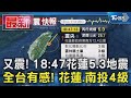 又震! 18 47花蓮5 3地震 全台有感! 花蓮 南投4級｜TVBS新聞