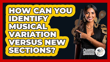 How Can You Identify Musical Variation Versus New Sections? - Classical Serenade