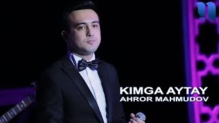 Ahror Mahmudov - Kimga aytay | Ахрор Махмудов - Кимга айтай (concert version 2016)