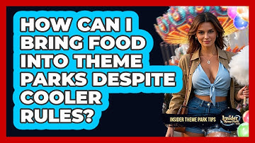 How Can I Bring Food Into Theme Parks Despite Cooler Rules? - Insider Theme Park Tips