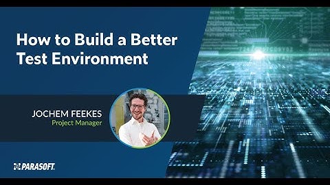 How to Build a Better Test Environment | Parasoft