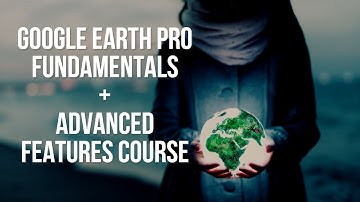 Google Earth Pro Fundamentals and Advanced Features Course