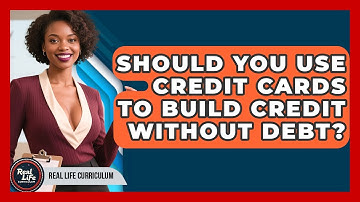 Should You Use Credit Cards To Build Credit Without Debt? - Real Life Curriculum