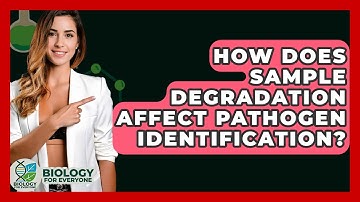 How Does Sample Degradation Affect Pathogen Identification? - Biology For Everyone
