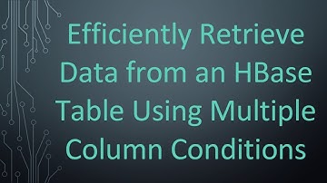 Efficiently Retrieve Data from an HBase Table Using Multiple Column Conditions