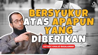 KEWAJIBAN BERSYUKUR ATAS APAPUN - UST. KHALID BASALAMAH