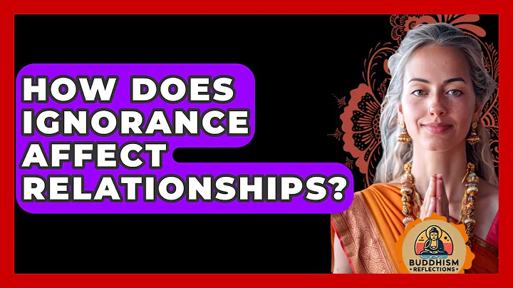 How Does Ignorance Affect Relationships? - Buddhism Reflections