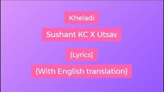 Kheladi - Sushant KC X Utsav [Lyrics] {With English translation}