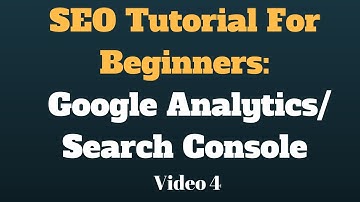 SEO Tutorial For Beginners: Google Analytics & Google Search Console