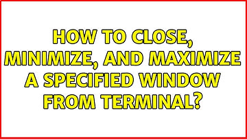 Ubuntu: How to close, minimize, and maximize a specified window from Terminal? (2 Solutions!!)