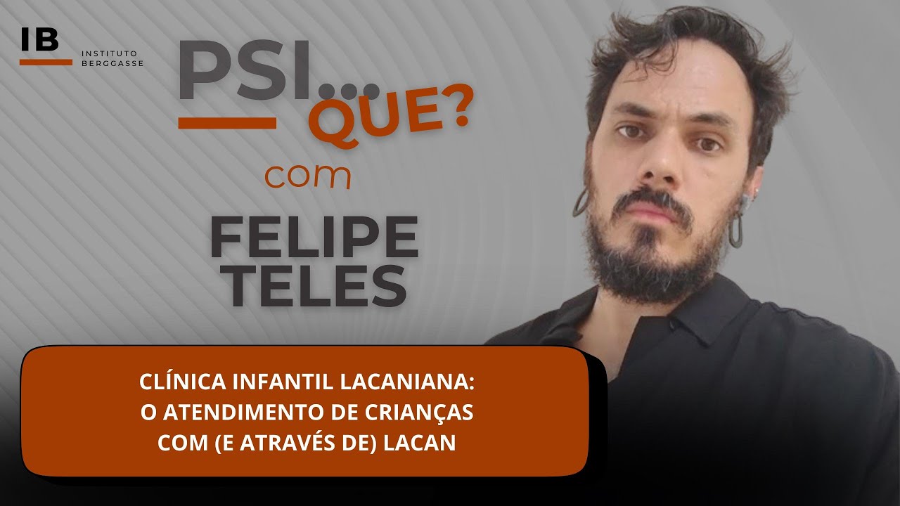Psi... que? com Felipe Teles – Clínica Infantil Lacaniana: O Atendimento de Crianças com Lacan