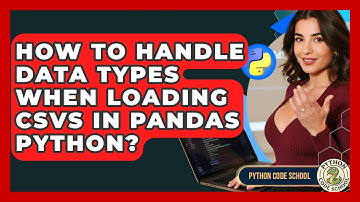 How To Handle Data Types When Loading CSVs In Pandas Python? - Python Code School