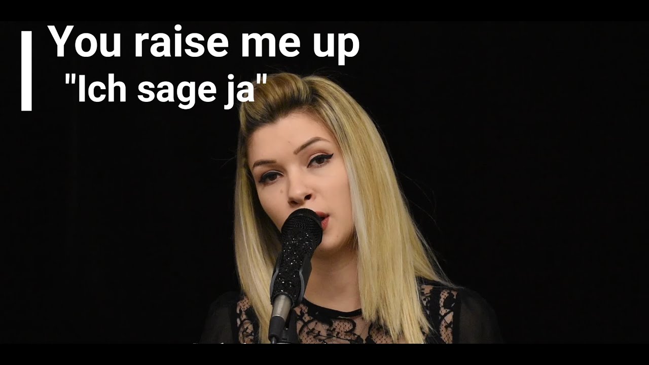 You Raise Me Up Deutscher Text Ich Sage Ja