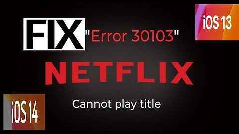 Netflix says Cannot Play Title Please Try Again Later 30103 on iPhone and iPad in iOS 13 iOS 14 Fix