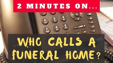 Who Calls a Funeral Home? - Just Give Me 2 Minutes