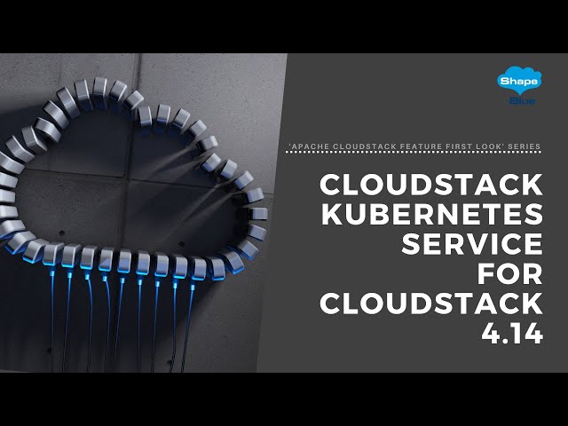 CloudStack Kubernetes Service for CloudStack 4.14 | 'Apache CloudStack Feature First Look' Series