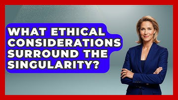 What Ethical Considerations Surround The Singularity? - Profiles in Politics