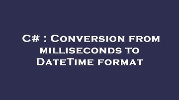 C# : Conversion from milliseconds to DateTime format