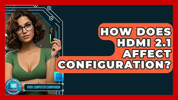 How Does HDMI 2.1 Affect Configuration? - Your Computer Companion