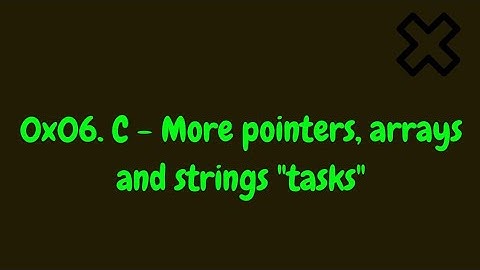 0x06  C   More pointers, arrays and strings alx  tasks