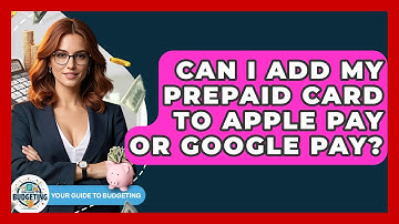 Can I Add My Prepaid Card To Apple Pay Or Google Pay? - Your Guide to Budgeting