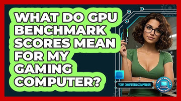 What Do GPU Benchmark Scores Mean For My Gaming Computer? - Your Computer Companion