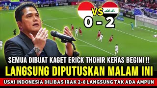 TAK MAIN-MAIN ~ Erick Thohir beri keputusan keras usai Indonesia dilibas Irak 2-0, 'main yang bener'