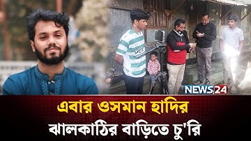 এবার ওসমান হাদির ঝালকাঠির বাড়িতে চু