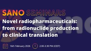 Sano Seminars – "Novel radiopharmaceuticals: from radionuclide production to clinical translation"