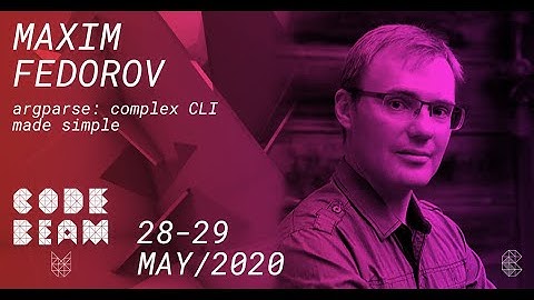 argparse: complex CLI made simple | Maxim Fedorov | Code BEAM V 2020