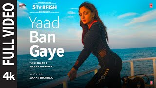Starfish Yaad Ban Gaye Full Video Khushalii Kumar Ehan Bhat Tulsi Kumar Manan Bhardwaj Bhushan K