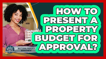 How To Present A Property Budget For Approval?